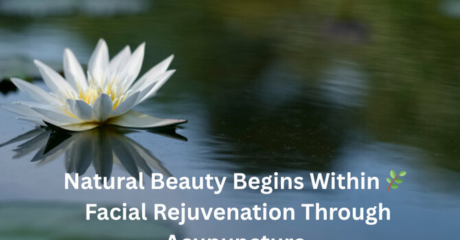 Beyond Cosmetic Needles: Acupuncture for Facial Rejuvenation image